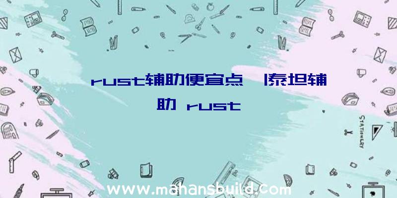 「rust辅助便宜点」|泰坦辅助